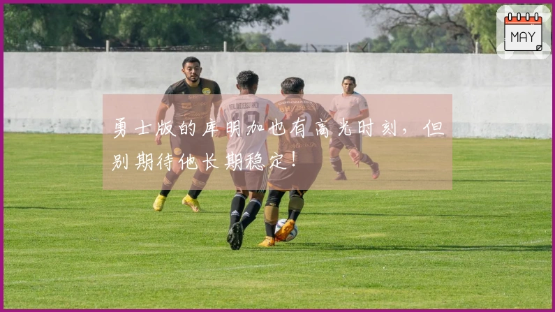 勇士版的库明加也有高光时刻，但别期待他长期稳定！