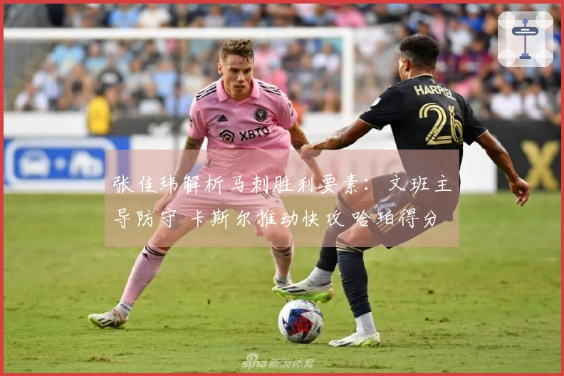 张佳玮解析马刺胜利要素：文班主导防守 卡斯尔推动快攻 哈珀得分井喷