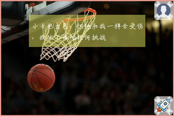 小卡也出色，但他和我一样会受伤，我从不惧怕任何挑战