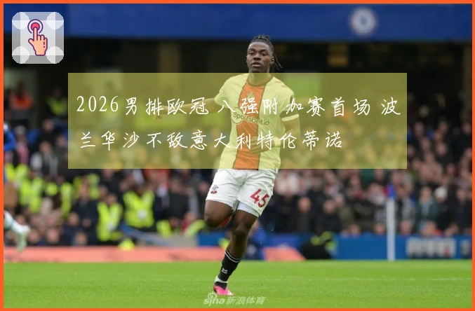 2026男排欧冠 八强附加赛首场 波兰华沙不敌意大利特伦蒂诺