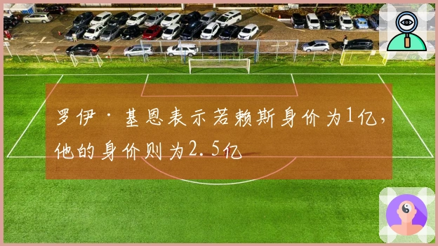 罗伊·基恩表示若赖斯身价为1亿，他的身价则为2.5亿